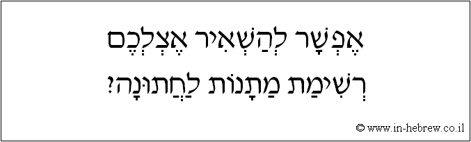 עברית: אפשר להשאיר אצלכם רשימת מתנות לחתונה?