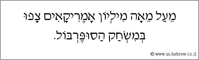 עברית: מעל מאה מיליון אמריקאים צפו במשחק הסופרבול.