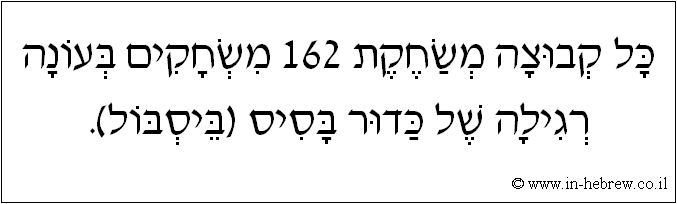 עברית: כל קבוצה משחקת 162 משחקים בעונה רגילה של כדור בסיס (ביסבול).