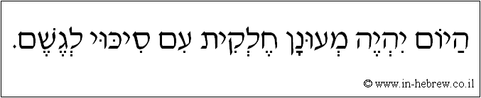 עברית: היום יהיה מעונן חלקית עם סיכוי לגשם.