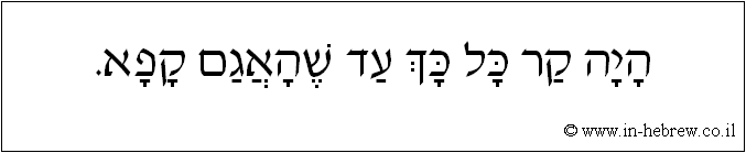עברית: היה קר כל כך עד שהאגם קפא.