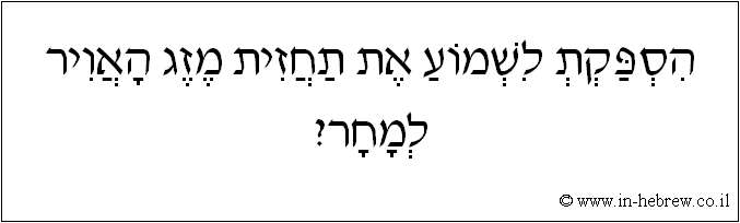 עברית: הספקת לשמוע את תחזית מזג האויר למחר?