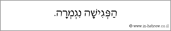 עברית: הפגישה נגמרה.
