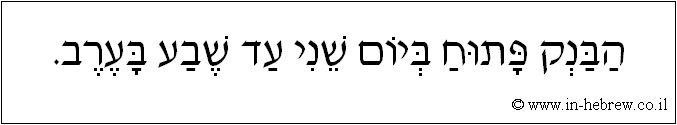 עברית: הבנק פתוח ביום שני עד שבע בערב.