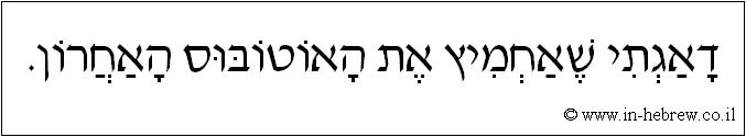 עברית: דאגתי שאחמיץ את האוטובוס האחרון.