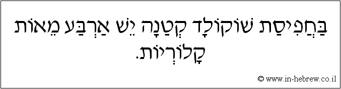 עברית: בחפיסת שוקולד קטנה יש ארבע מאות קלוריות.