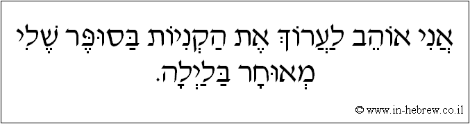 עברית: אני אוהב לערוך את הקניות בסופר שלי מאוחר בלילה.