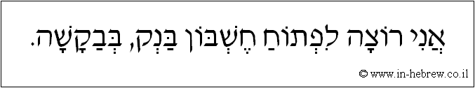 עברית: אני רוצה לפתוח חשבון בנק, בבקשה.
