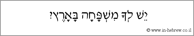 עברית: יש לך משפחה בארץ?