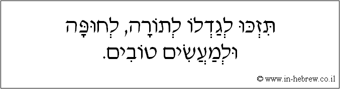 עברית: תזכו לגדלו לתורה, לחופה ולמעשים טובים.