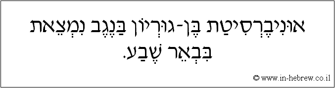 עברית: אוניברסיטת בן-גוריון בנגב נמצאת בבאר שבע.