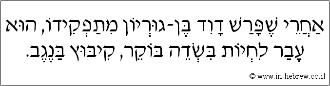 עברית: אחרי שפרש דוד בן-גוריון מתפקידו, הוא עבר לחיות בשדה בוקר, קיבוץ בנגב.