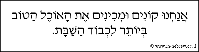 עברית: אנחנו קונים ומכינים את האוכל הטוב ביותר לכבוד השבת.