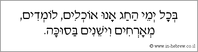 עברית: בכל ימי החג אנו אוכלים, לומדים, מארחים וישנים בסוכה.