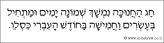 עברית: חג החנוכה נמשך שמונה ימים ומתחיל בעשרים וחמישה בחודש העברי כסלו.