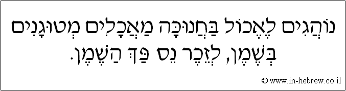 עברית: נוהגים לאכול בחנוכה מאכלים מטוגנים בשמן, לזכר נס פח השמן.