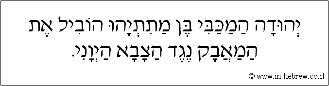 עברית: יהודה המכבי בן מתתיהו הוביל את המאבק נגד הצבא היוני.