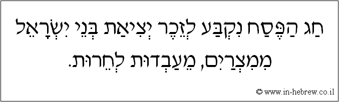 עברית: חג הפסח נקבע לזכר יציאת בני ישראל ממצרים, מעבדות לחרות.
