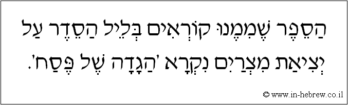 עברית: הספר שממנו קוראים בליל הסדר על יציאת מצרים נקרא 'הגדה של פסח'.