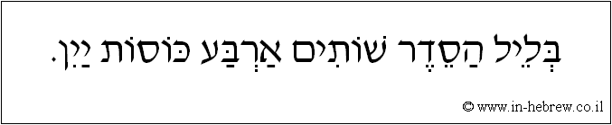 עברית: בליל הסדר שותים ארבע כוסות יין.
