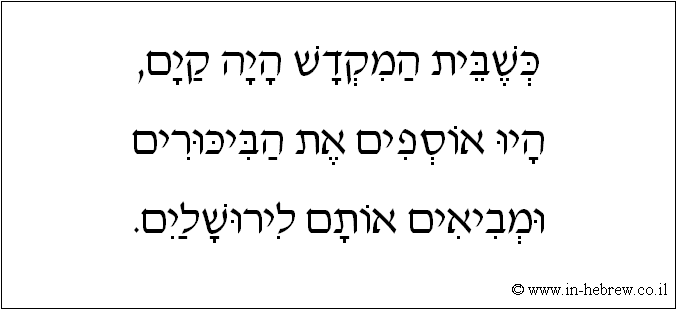 עברית: כשבית המקדש היה קיים, היו אוספים את הביכורים ומביאים אותם לירושלים.