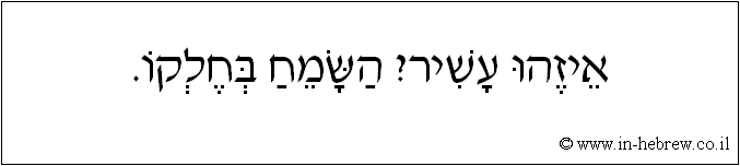 עברית: איזהו עשיר? השמח בחלקו.