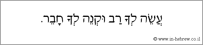 עברית: עשה לך רב וקנה לך חבר.