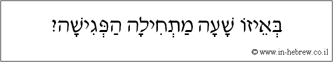 עברית: באיזו שעה מתחילה הפגישה?