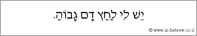 עברית: יש לי לחץ דם גבוה.
