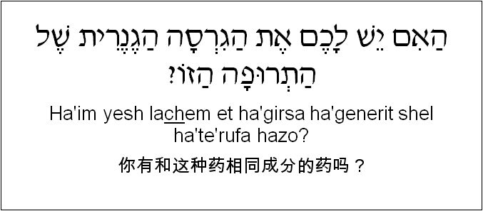 中文和希伯来语: 你有和这种药相同成分的药吗？