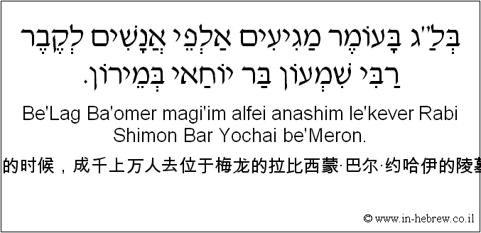 中文和希伯来语: 篝火节的时候，成千上万人去位于梅龙的拉比西蒙·巴尔·约哈伊的陵墓拜祭。