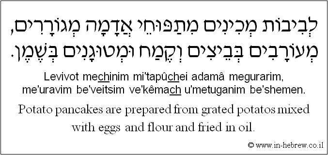English to Hebrew: Potato pancakes are prepared from grated potatos mixed with eggs and flour and fried in oil.