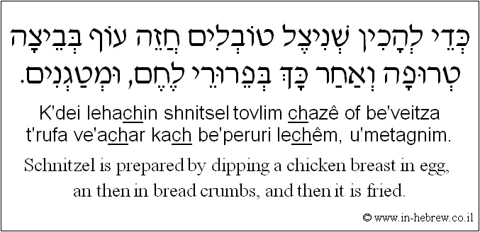 English to Hebrew: Schnitzel is prepared by dipping a chicken breast in egg, an then in bread crumbs, and then it is fried.