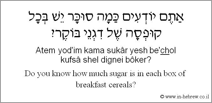 English to Hebrew: Do you know how much sugar is in each box of breakfast cereals?
