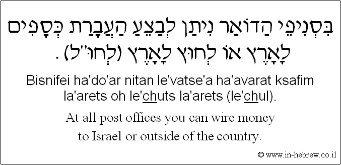 English to Hebrew: At all post offices you can wire money to Israel or outside of the country.