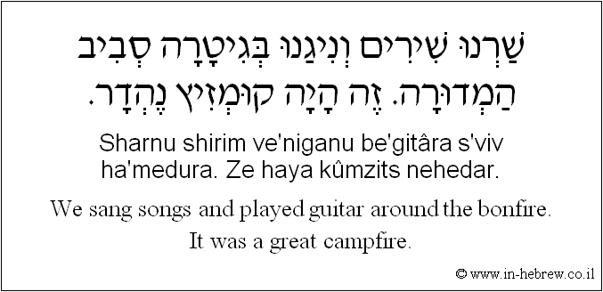 English to Hebrew: We sang songs and played guitar around the bonfire. It was a great campfire.