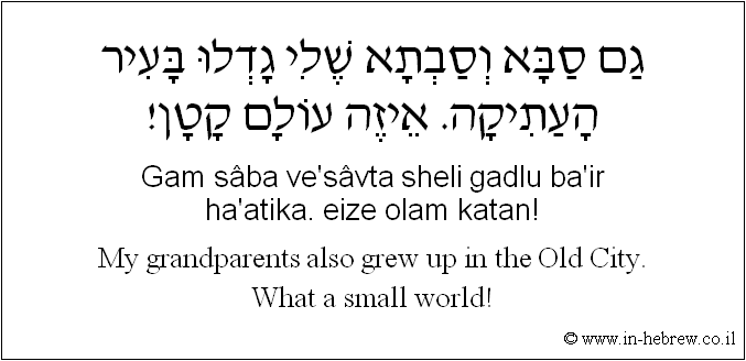 English to Hebrew: My grandparents also grew up in the Old City. What a small world!