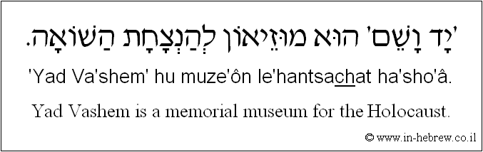 English to Hebrew: Yad Vashem is a memorial museum for the Holocaust.