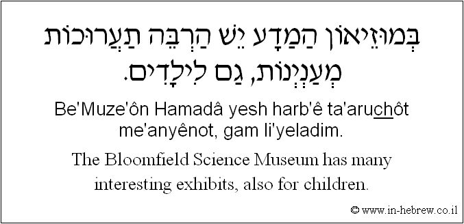 English to Hebrew: The Bloomfield Science Museum has many interesting exhibits, also for children.