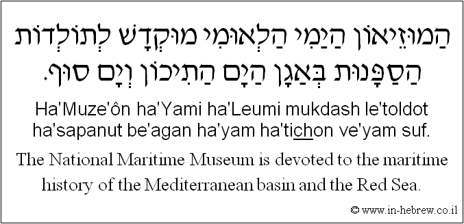 English to Hebrew: The National Maritime Museum is devoted to the maritime history of the Mediterranean basin and the Red Sea.