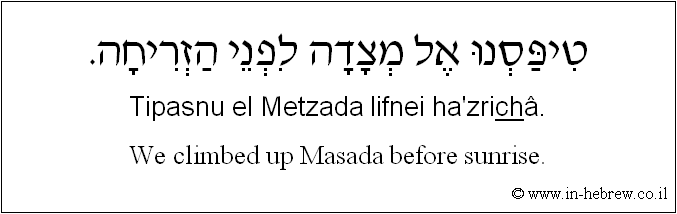 English to Hebrew: We climbed up Masada before sunrise.