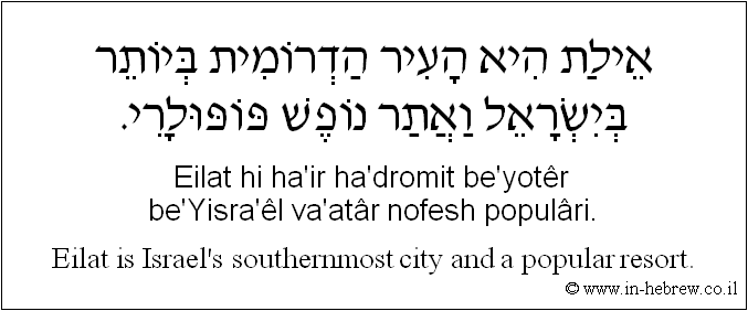 English to Hebrew: Eilat is Israel's southernmost city and a popular resort.