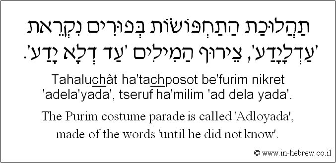 English to Hebrew: The Purim costume parade is called 'Adloyada', made of the words 'until he did not know'.