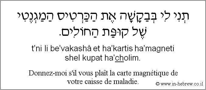 Français à l'hébreu: Donnez-moi s'il vous plaît la carte magnétique de votre caisse de maladie.