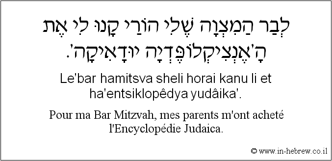 Français à l'hébreu: Pour ma Bar Mitzvah, mes parents m'ont acheté l'Encyclopédie Judaica.