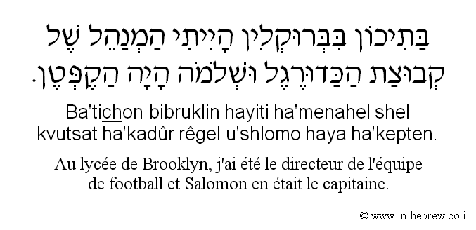 Français à l'hébreu: Au lycée de Brooklyn, j'ai été le directeur de l'équipe de football et Salomon en était le capitaine.
