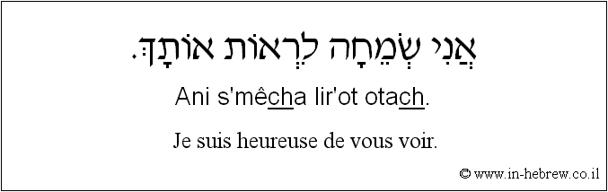 Français à l'hébreu: Je suis heureuse de vous voir.