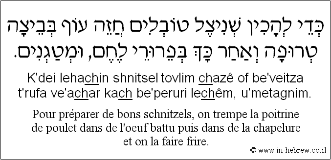 Français à l'hébreu: Pour préparer de bons schnitzels, on trempe la poitrine de poulet dans de l’œuf battu puis dans de la chapelure et on la faire frire.