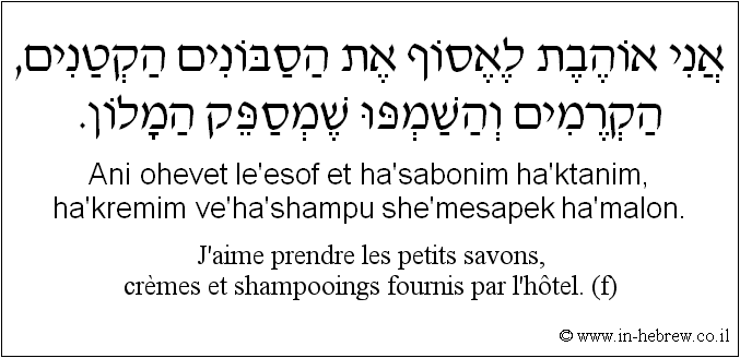 Français à l'hébreu: J'aime prendre les petits savons, crèmes et shampooings fournis par l'hôtel. (f)