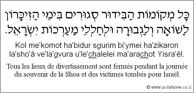 Français à l'hébreu: Tous les lieux de divertissement sont fermés pendant la journée du souvenir de la Shoa et des victimes tombés pour Israël.